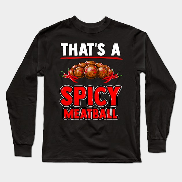 That's a spicy meatball with meatballs and chili peppers. Long Sleeve T-Shirt by Gold Wings Tees